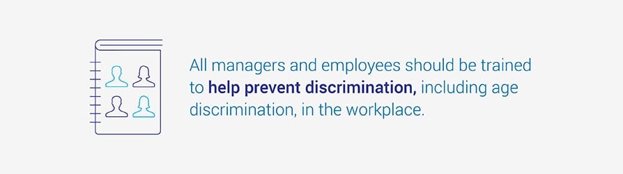 All managers and employees should be trained to help prevent discrimination, including age discrimination, in the workplace