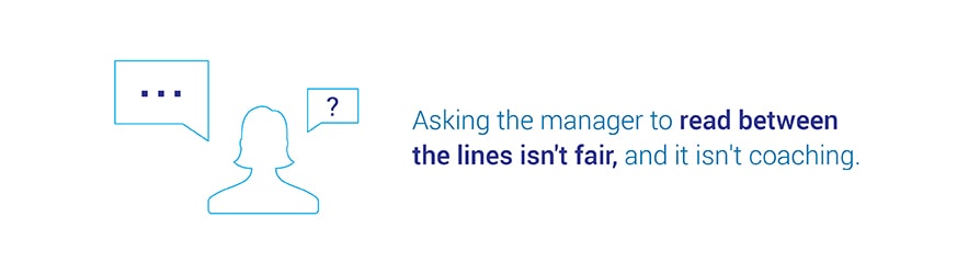 Asking the manager to read between the lines isn't fair, and it isn't coaching