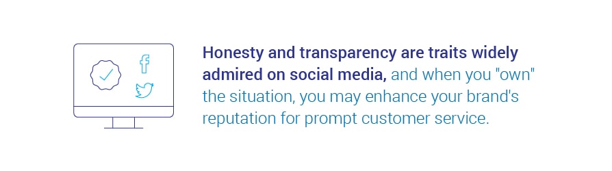 Honesty and transparency are traits widely admired on social media, and when you own the situation, you may enhance your brand's reputation for prompt customer service.jpg