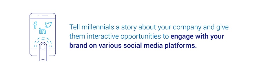 Tell millennials a story about your company and give them interactive opportunities to engage with your brand on various social media platforms