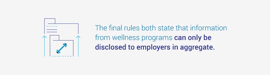 The final rules both state that information from wellness programs can only be disclosed to employers in aggregate