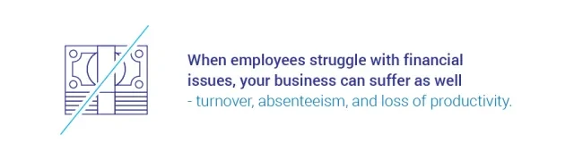 when employees struggle with financial issues, your business can suffer as well